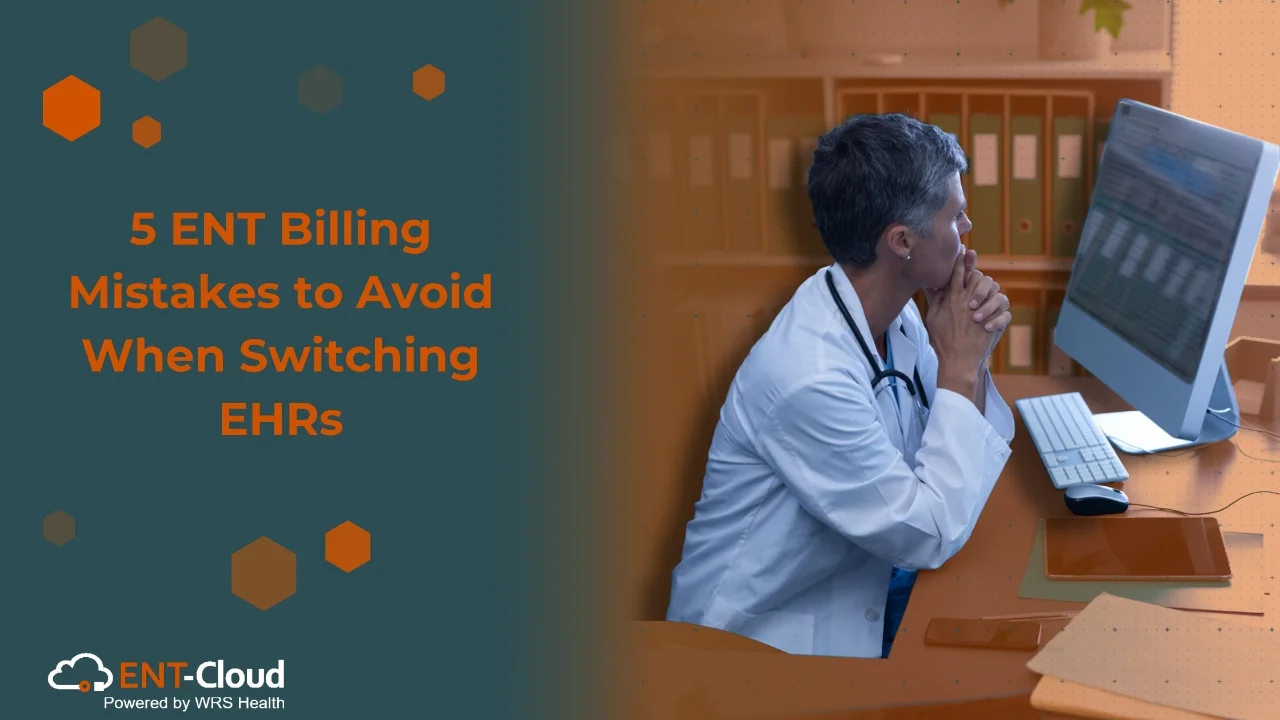 5 ENT Billing Mistakes to Avoid When Switching EHRs